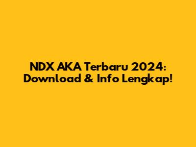 NDX AKA Terbaru 2024: Download & Info Lengkap!