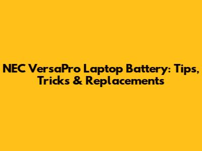 NEC VersaPro Laptop Battery: Tips, Tricks & Replacements