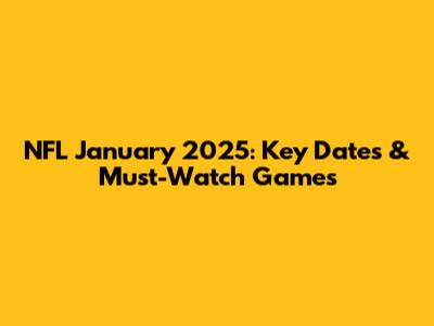 NFL January 2025: Key Dates & Must-Watch Games