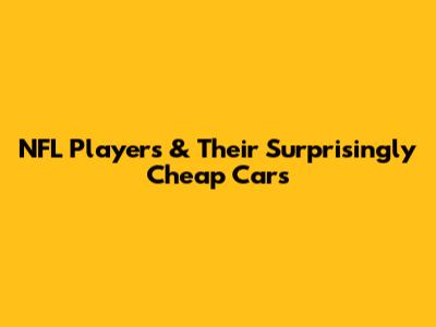 NFL Players & Their Surprisingly Cheap Cars