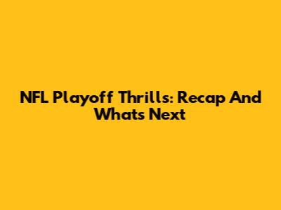 NFL Playoff Thrills: Recap And What's Next
