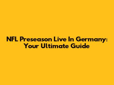 NFL Preseason Live In Germany: Your Ultimate Guide