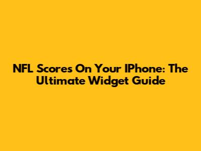 NFL Scores On Your IPhone: The Ultimate Widget Guide