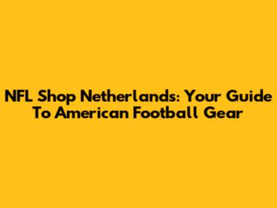 NFL Shop Netherlands: Your Guide To American Football Gear