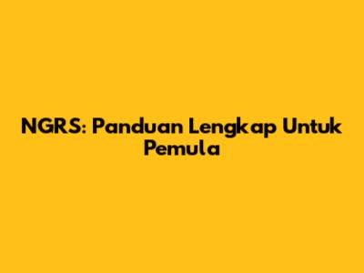 NGRS: Panduan Lengkap Untuk Pemula