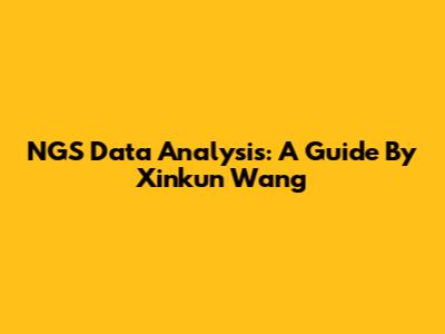NGS Data Analysis: A Guide By Xinkun Wang