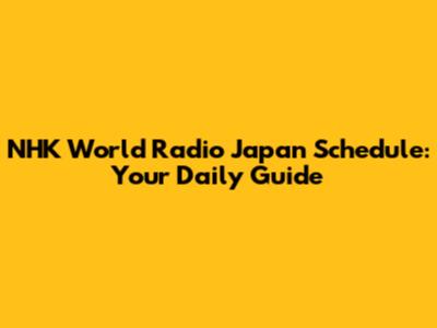 NHK World Radio Japan Schedule: Your Daily Guide