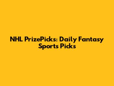 NHL PrizePicks: Daily Fantasy Sports Picks