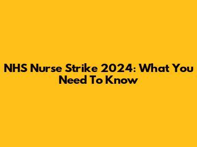 NHS Nurse Strike 2024: What You Need To Know