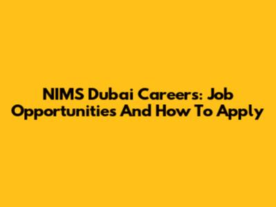 NIMS Dubai Careers: Job Opportunities And How To Apply