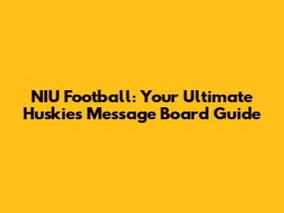 NIU Football: Your Ultimate Huskies Message Board Guide