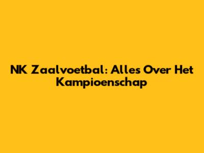 NK Zaalvoetbal: Alles Over Het Kampioenschap