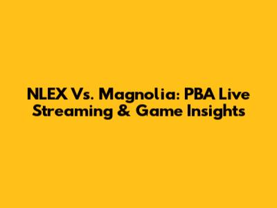 NLEX Vs. Magnolia: PBA Live Streaming & Game Insights