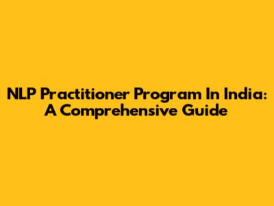 NLP Practitioner Program In India: A Comprehensive Guide