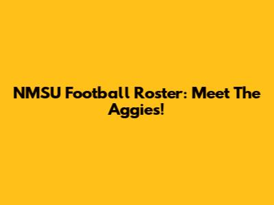 NMSU Football Roster: Meet The Aggies!