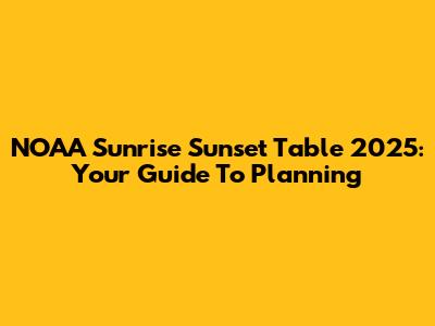NOAA Sunrise Sunset Table 2025: Your Guide To Planning
