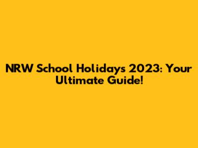 NRW School Holidays 2023: Your Ultimate Guide!