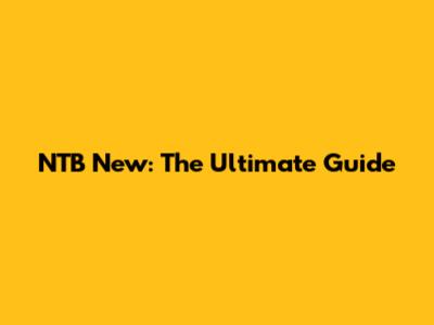 NTB New: The Ultimate Guide