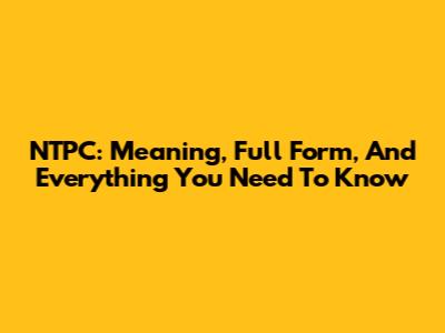 NTPC: Meaning, Full Form, And Everything You Need To Know