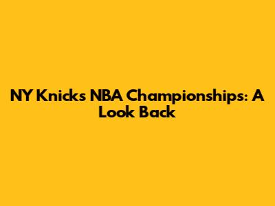 NY Knicks NBA Championships: A Look Back