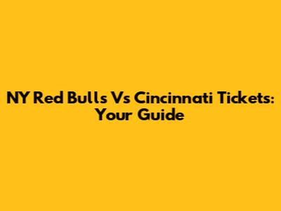 NY Red Bulls Vs Cincinnati Tickets: Your Guide