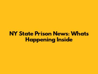 NY State Prison News: What's Happening Inside