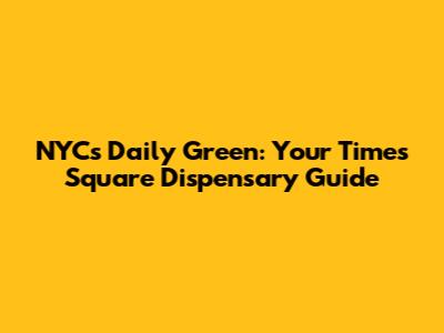 NYC's Daily Green: Your Times Square Dispensary Guide