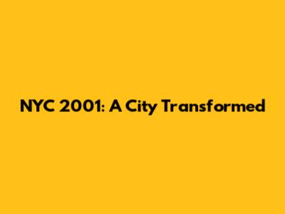 NYC 2001: A City Transformed