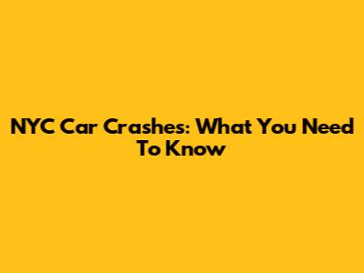 NYC Car Crashes: What You Need To Know