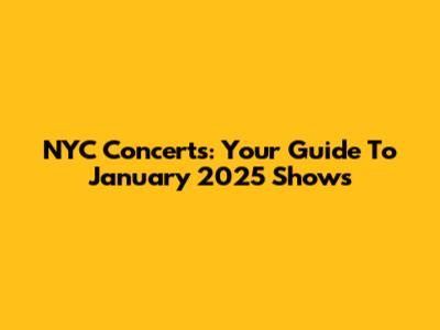NYC Concerts: Your Guide To January 2025 Shows