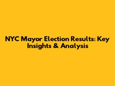 NYC Mayor Election Results: Key Insights & Analysis