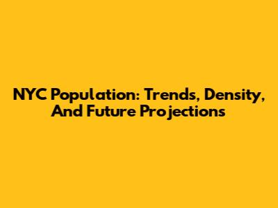 NYC Population: Trends, Density, And Future Projections
