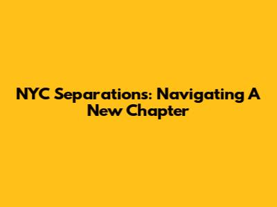 NYC Separations: Navigating A New Chapter