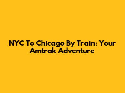NYC To Chicago By Train: Your Amtrak Adventure