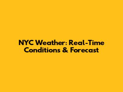 NYC Weather: Real-Time Conditions & Forecast
