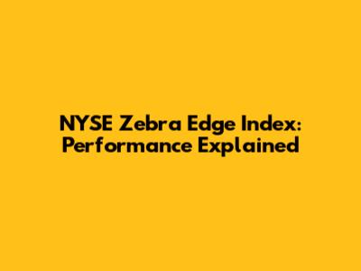 NYSE Zebra Edge Index: Performance Explained