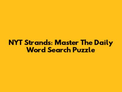 NYT Strands: Master The Daily Word Search Puzzle