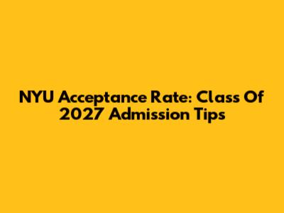 NYU Acceptance Rate: Class Of 2027 Admission Tips