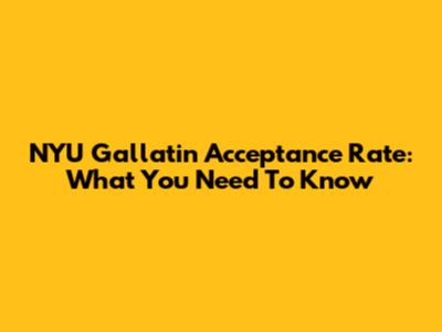 NYU Gallatin Acceptance Rate: What You Need To Know