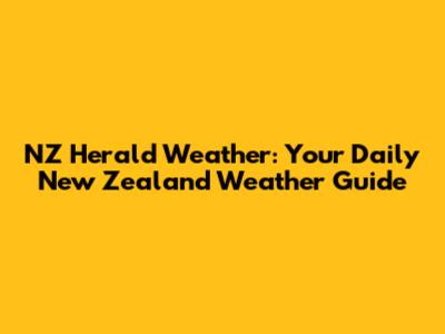NZ Herald Weather: Your Daily New Zealand Weather Guide