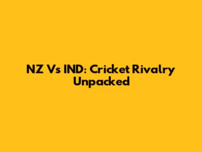 NZ Vs IND: Cricket Rivalry Unpacked