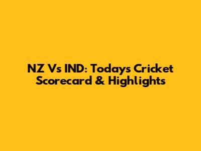 NZ Vs IND: Today's Cricket Scorecard & Highlights