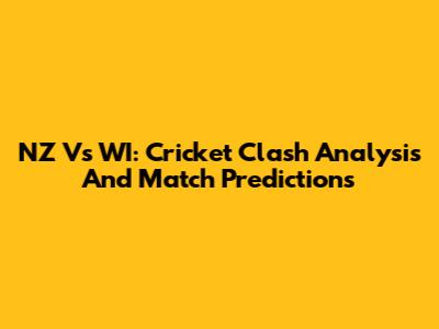 NZ Vs WI: Cricket Clash Analysis And Match Predictions
