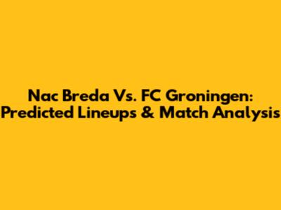 Nac Breda Vs. FC Groningen: Predicted Lineups & Match Analysis