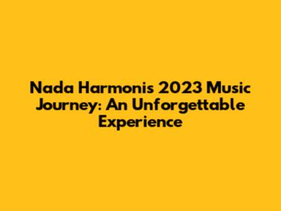 Nada Harmoni's 2023 Music Journey: An Unforgettable Experience