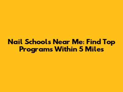 Nail Schools Near Me: Find Top Programs Within 5 Miles
