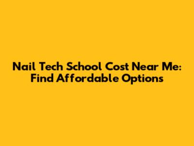 Nail Tech School Cost Near Me: Find Affordable Options