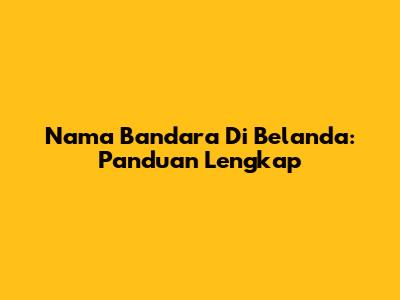 Nama Bandara Di Belanda: Panduan Lengkap