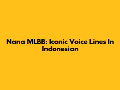 Nana MLBB: Iconic Voice Lines In Indonesian