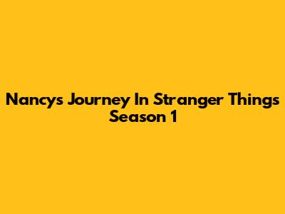 Nancy's Journey In Stranger Things Season 1